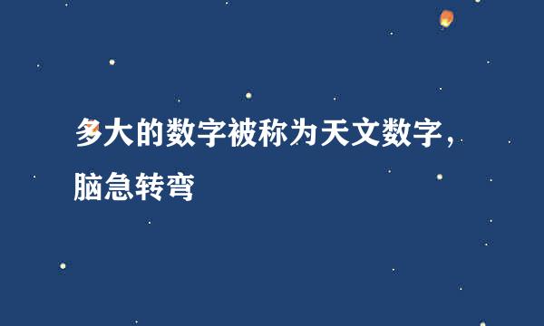 多大的数字被称为天文数字，脑急转弯