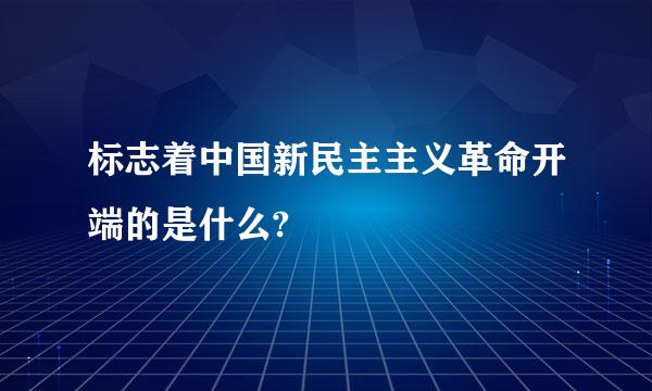 标志着中国新民主主义革命开端的是什么?