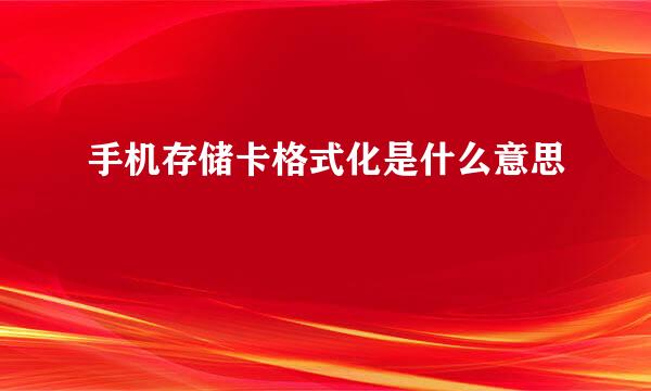 手机存储卡格式化是什么意思