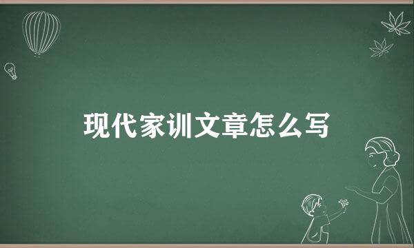 现代家训文章怎么写