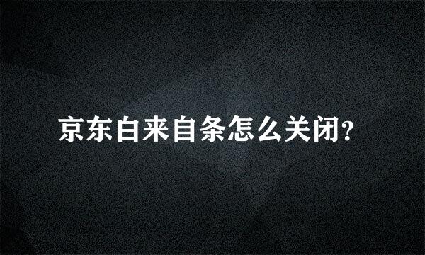 京东白来自条怎么关闭？