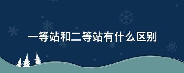 一等站和来自二等站有什么区别