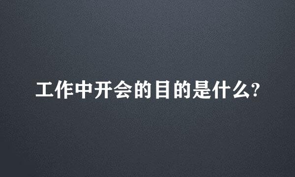 工作中开会的目的是什么?