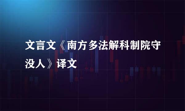 文言文《南方多法解科制院守没人》译文