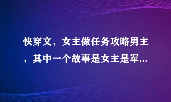 快穿文，女主做任务攻略男主，其中一个故事是女主是军人,攻略总裁