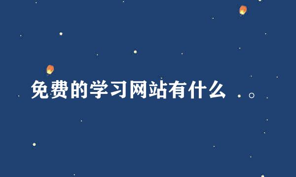 免费的学习网站有什么 。