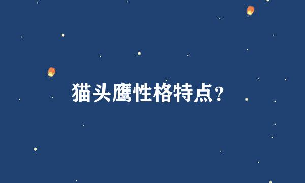 猫头鹰性格特点？