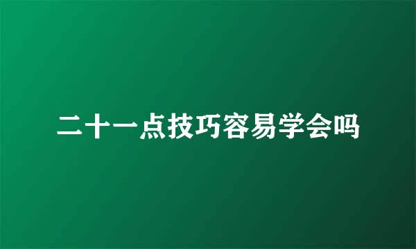 二十一点技巧容易学会吗