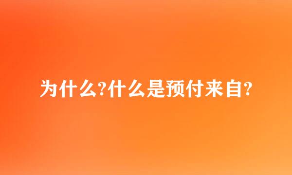 为什么?什么是预付来自?