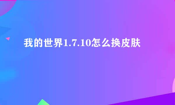 我的世界1.7.10怎么换皮肤