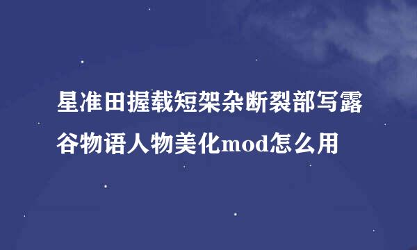 星准田握载短架杂断裂部写露谷物语人物美化mod怎么用