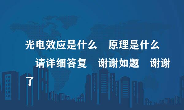 光电效应是什么 原理是什么 请详细答复 谢谢如题 谢谢了