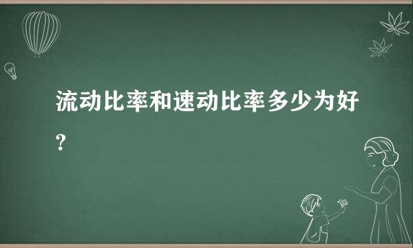 流动比率和速动比率多少为好?