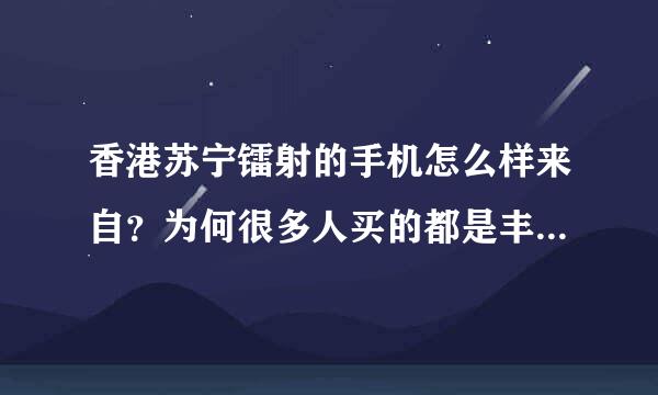 香港苏宁镭射的手机怎么样来自？为何很多人买的都是丰泽、卫迅的呢？