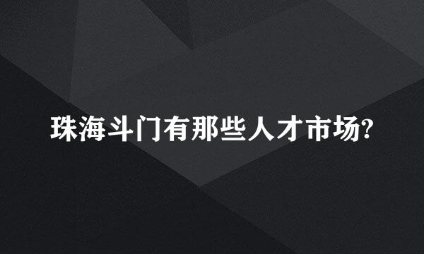 珠海斗门有那些人才市场?