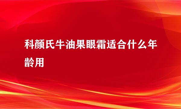 科颜氏牛油果眼霜适合什么年龄用