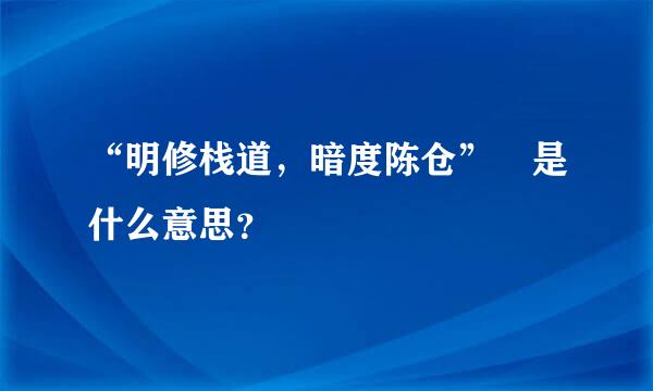 “明修栈道，暗度陈仓” 是什么意思？