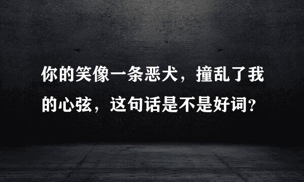 你的笑像一条恶犬，撞乱了我的心弦，这句话是不是好词？