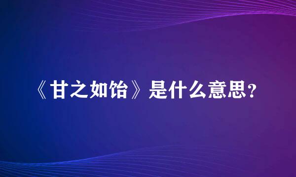 《甘之如饴》是什么意思？