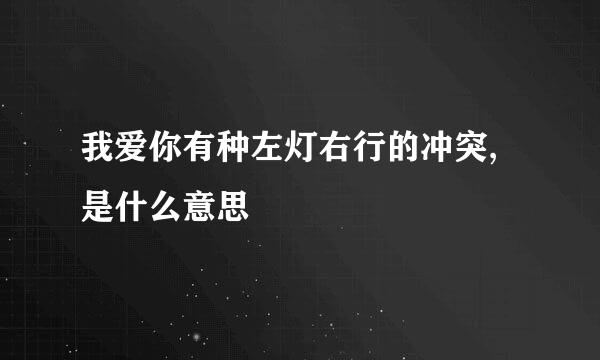 我爱你有种左灯右行的冲突,是什么意思