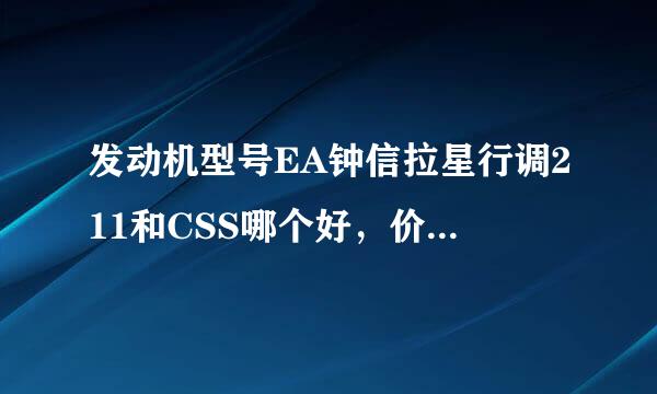 发动机型号EA钟信拉星行调211和CSS哪个好，价格方不岩明面有区别么？