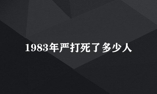 1983年严打死了多少人