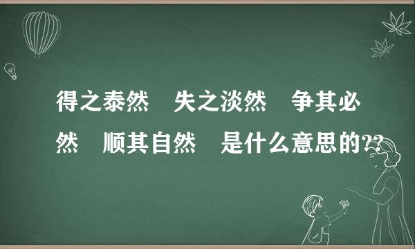 得之泰然 失之淡然 争其必然 顺其自然 是什么意思的??