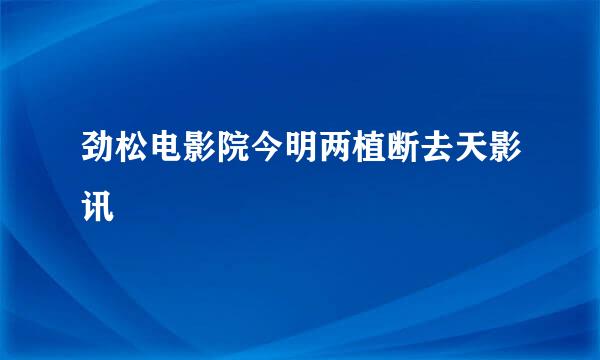 劲松电影院今明两植断去天影讯