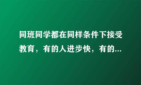 同班同学都在同样条件下接受教育，有的人进步快，有的人进步慢，有的学习成绩好，有的学习成绩一般。造成这种现象的关键在于 A. 家庭和社会的客观环境和条件不同 B. 每个同学的内在矛盾性不一样 C. 有的人发挥内因的作用，有的人没有发挥内因的作用 D. 对外因的作用有的人充分利用，有的人没有充分利用