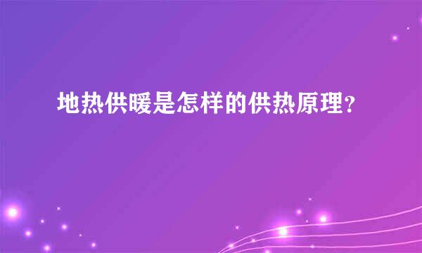 地热供暖是怎样的供热原理？