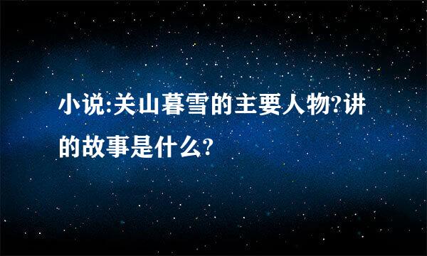 小说:关山暮雪的主要人物?讲的故事是什么?