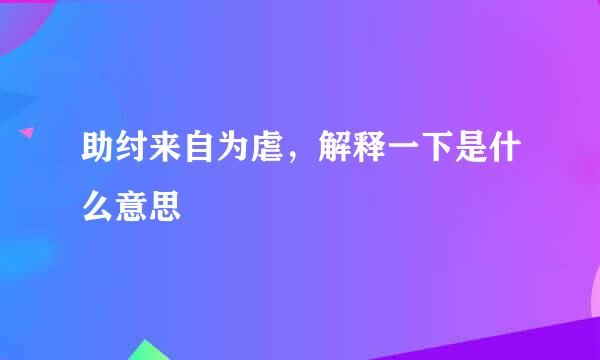 助纣来自为虐，解释一下是什么意思