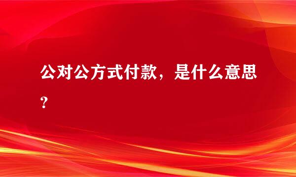 公对公方式付款，是什么意思？