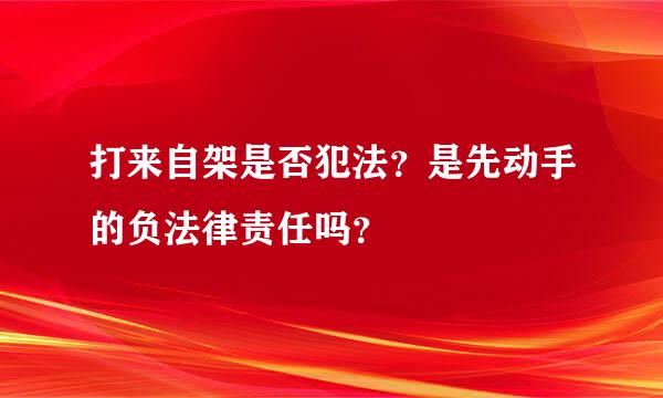 打来自架是否犯法？是先动手的负法律责任吗？