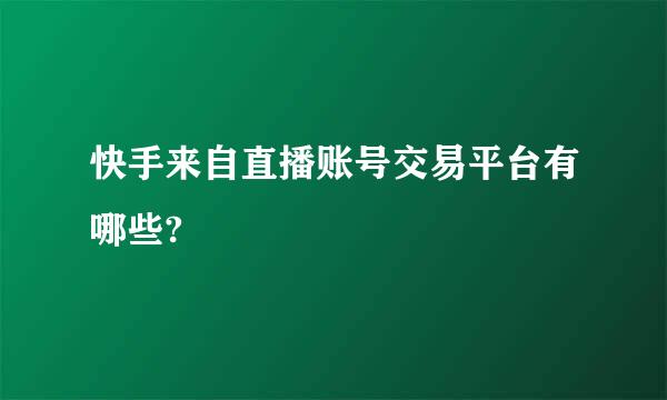 快手来自直播账号交易平台有哪些?