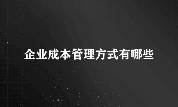 企业成本管理方式有哪些