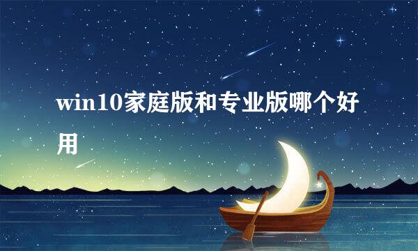 win10家庭版和专业版哪个好用