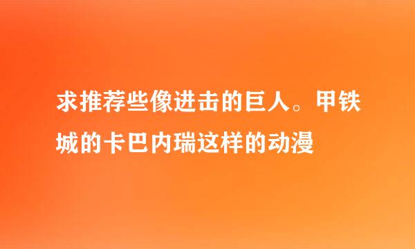 求推荐些像进击的巨人。甲铁城的卡巴内瑞这样的动漫