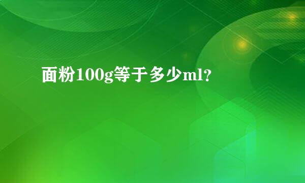 面粉100g等于多少ml？