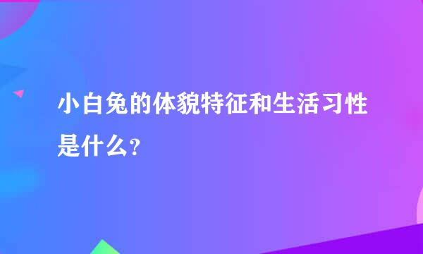 小白兔的体貌特征和生活习性是什么？