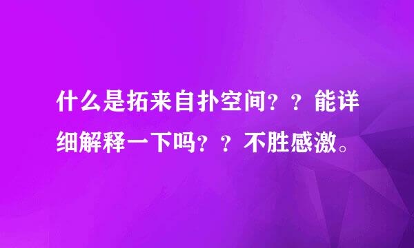 什么是拓来自扑空间？？能详细解释一下吗？？不胜感激。