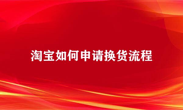 淘宝如何申请换货流程