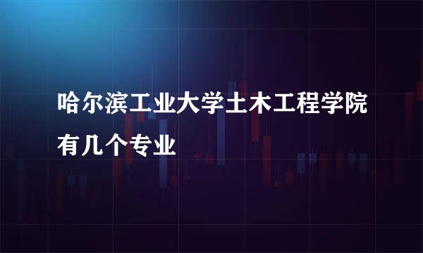 哈尔滨工业大学土木工程学院有几个专业