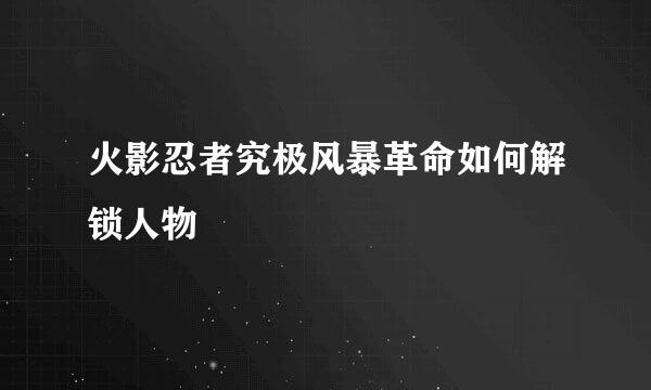 火影忍者究极风暴革命如何解锁人物