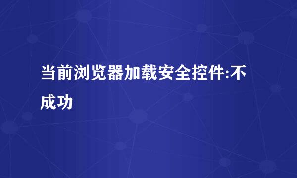 当前浏览器加载安全控件:不成功