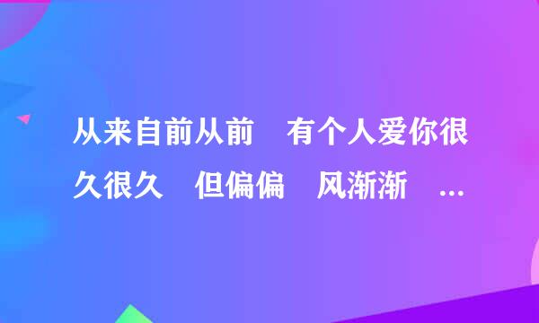 从来自前从前 有个人爱你很久很久 但偏偏 风渐渐 把距离吹得好远。什么意思?