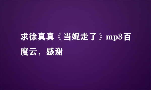 求徐真真《当妮走了》mp3百度云，感谢