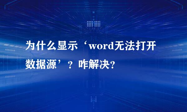 为什么显示‘word无法打开数据源’？咋解决？