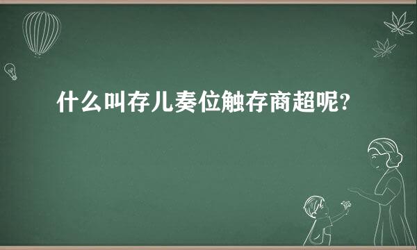 什么叫存儿奏位触存商超呢?