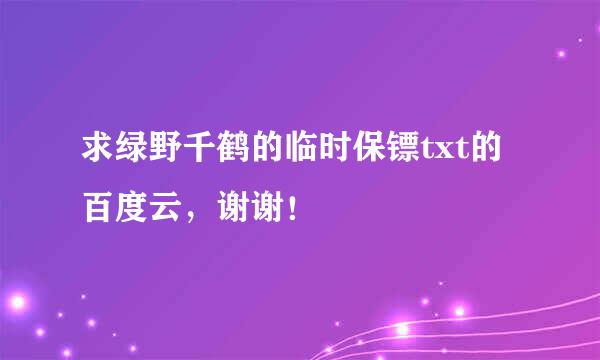 求绿野千鹤的临时保镖txt的百度云，谢谢！